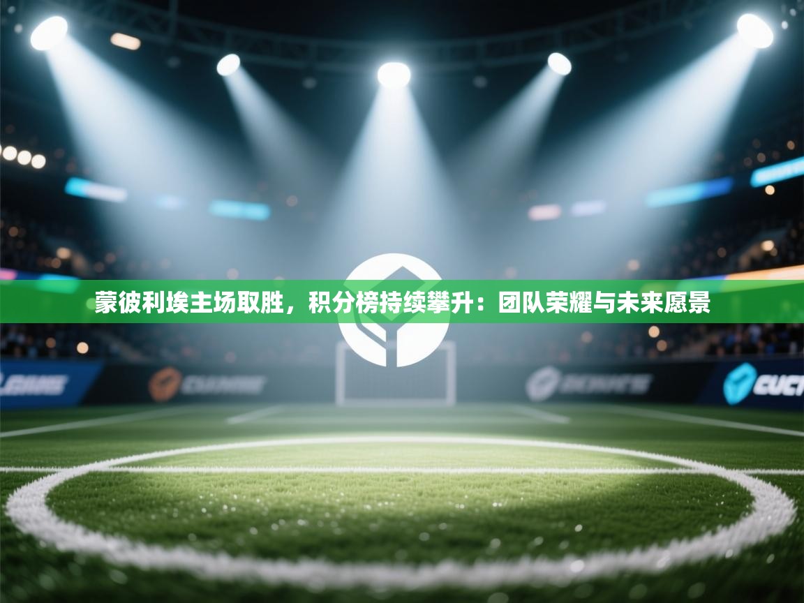 蒙彼利埃主场取胜,积分榜持续攀升:团队荣耀与未来愿景 第1张