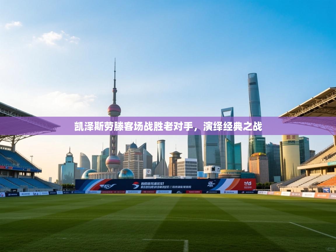 凯泽斯劳滕客场战胜老对手，演绎经典之战  第2张